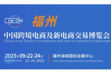 2023第三届中国跨境电商及新电商交易博览会将于9月22日在福州海峡国际会展中心举行